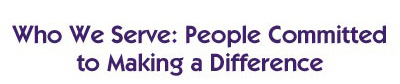 Who We Serve: People Committed to Making a Difference